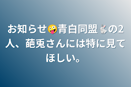 お知らせ🤪青白同盟🐇の2人、葩兎さんには特に見てほしい。