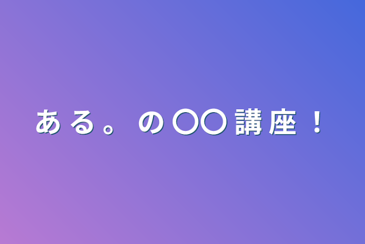 「あ る 。 の 〇〇 講 座 ！」のメインビジュアル