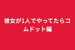 彼女が1人でやってたらコムドット編