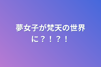 夢女子が梵天の世界に？！？！