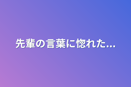 先輩の言葉に惚れた...