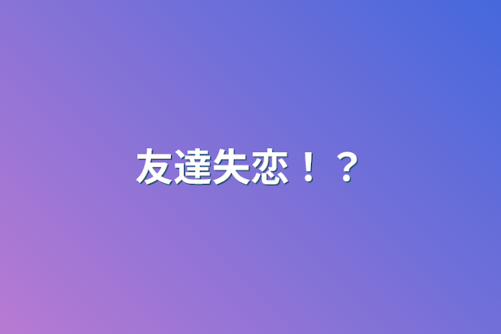 「友達失恋！？」のメインビジュアル