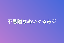 不思議なぬいぐるみ♡