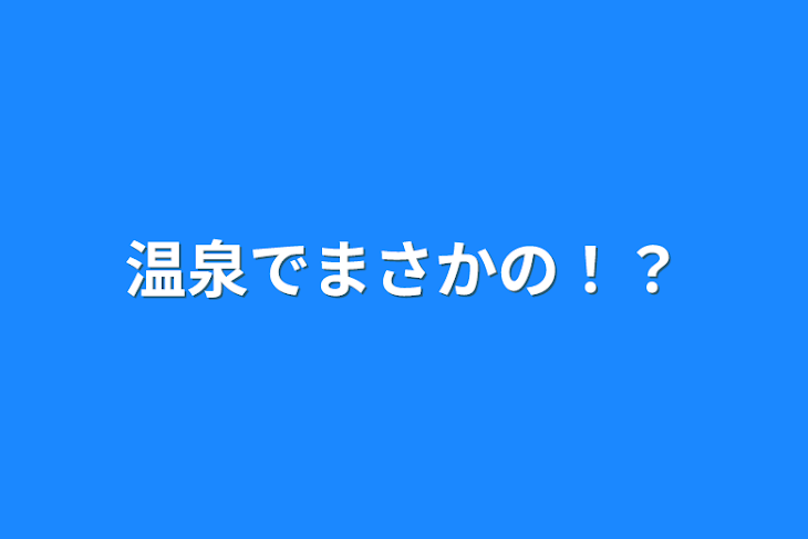 「温泉でまさかの！？」のメインビジュアル