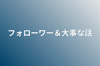 フォローワー＆大事な話