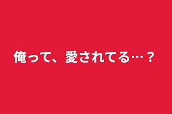 俺って、愛されてる…？