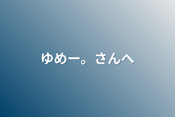 ゆめー。さんへ