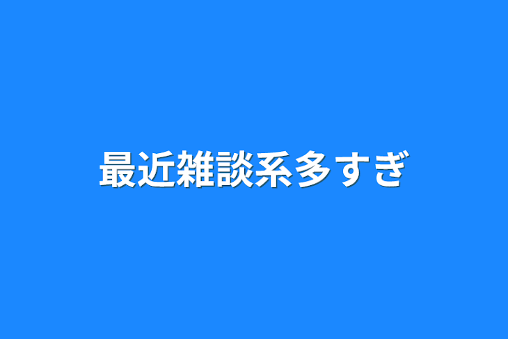 「最近雑談系多すぎ」のメインビジュアル