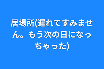 居場所(遅れてすみません。もう次の日になっちゃった)