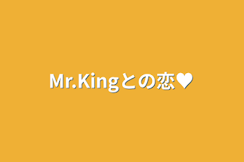 Mr.Kingとの恋♥