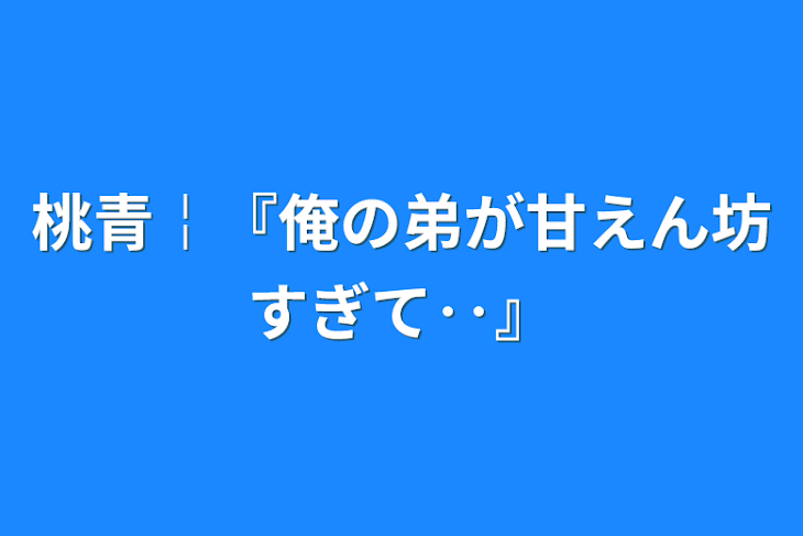 「桃青￤『俺の弟が甘えん坊すぎて‥』」のメインビジュアル