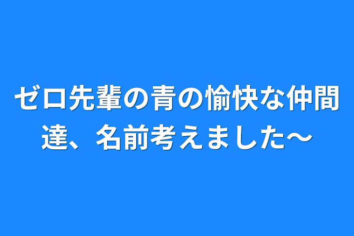 「ゼロ先輩の青の愉快な仲間達、名前考えました〜」のメインビジュアル