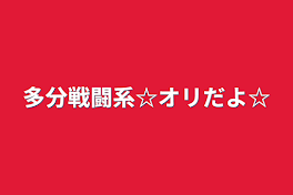 多分戦闘系☆オリだよ☆