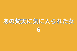 あの梵天に気に入られた女6