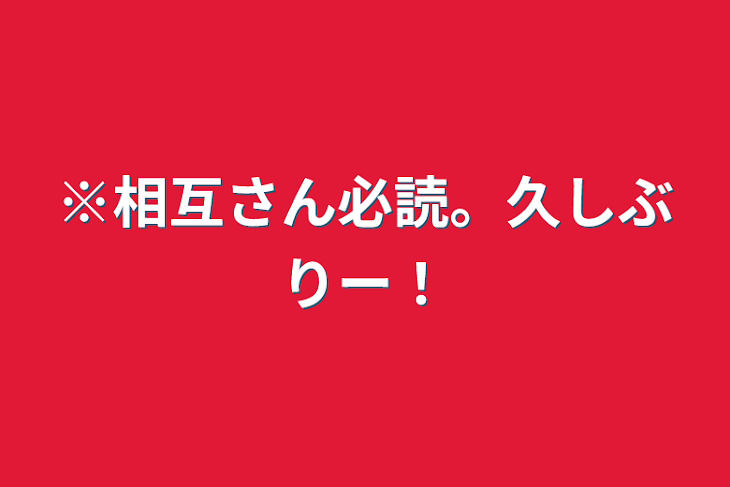 「※相互さん必読。久しぶりー！」のメインビジュアル