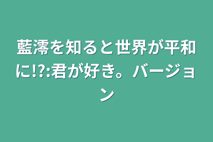 「藍澪を知ると世界が平和に!?:君が好き。バージョン」のメインビジュアル