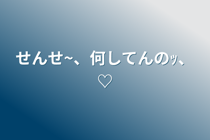 「せんせ~、何してんのｯ、♡」のメインビジュアル