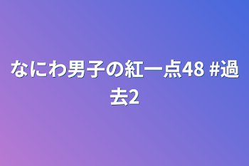 なにわ男子の紅一点48  #過去2