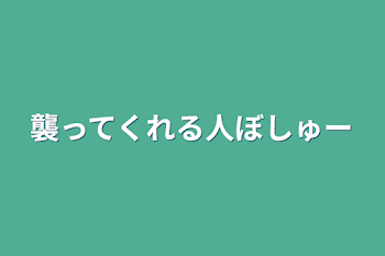 襲ってくれる人ぼしゅー