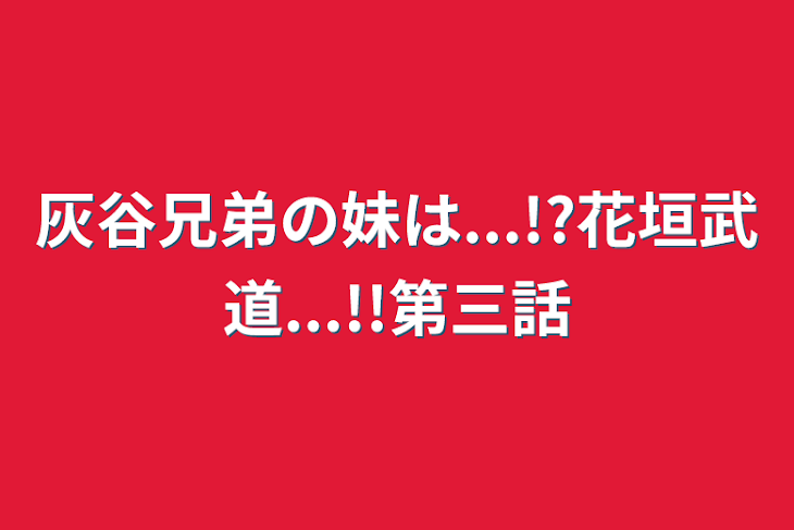 「灰谷兄弟の妹は...!?花垣武道...!!第三話」のメインビジュアル