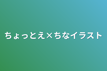 ちょっとえ×ちなイラスト