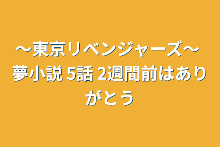 「〜東京リベンジャーズ〜 夢小説 5話 2週間前はありがとう」のメインビジュアル