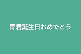 青君誕生日おめでとう