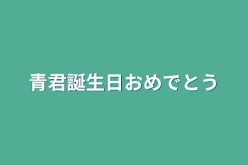 「青君誕生日おめでとう」のメインビジュアル