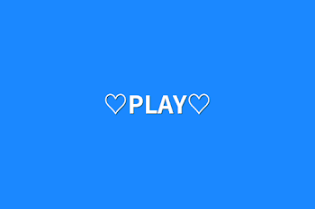 ♡PLAY♡