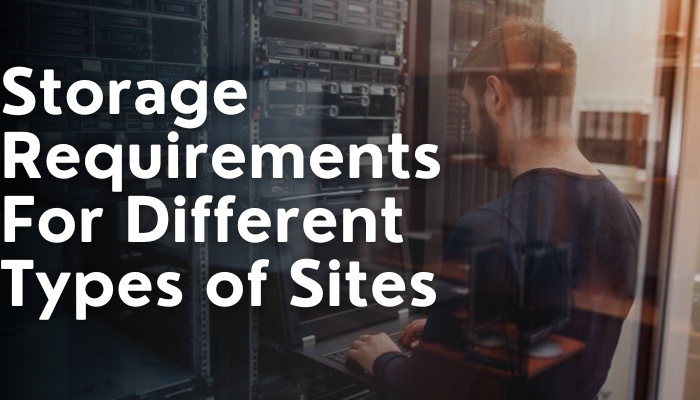 Storage Requirements For Different Types Of Sites