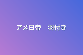 アメ日帝　羽付き