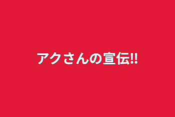 アクさんの宣伝‼︎