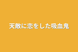 天敵に恋をした吸血鬼