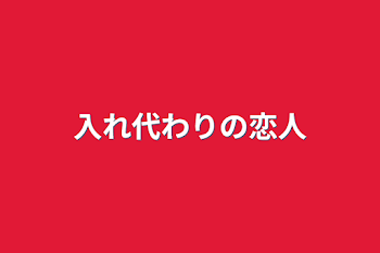 入れ代わりの恋人