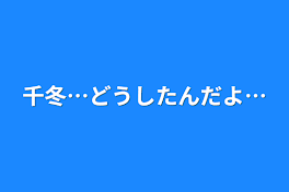 千冬…どうしたんだよ…