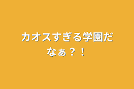 カオスすぎる学園だなぁ？！