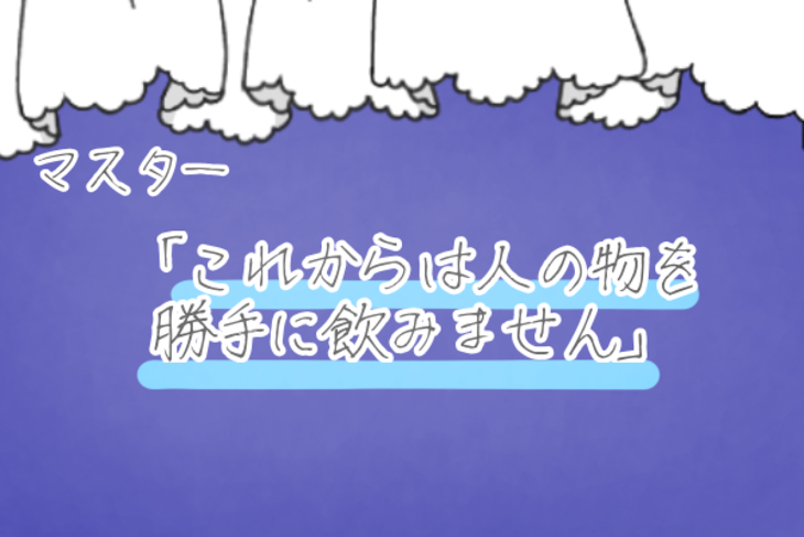 「マスター「これからは人の物を勝手に飲みません」」のメインビジュアル