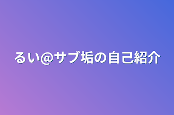 るい@サブ垢の自己紹介