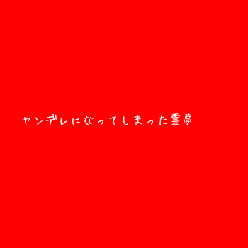 「ヤンデレになってしまった霊夢」のメインビジュアル