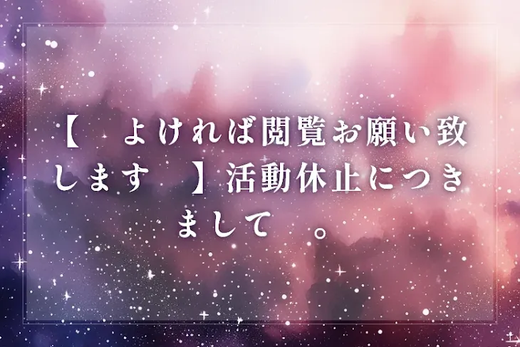 「【　よければ閲覧お願い致します　】活動休止につきまして　。」のメインビジュアル