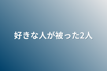 好きな人が被った2人