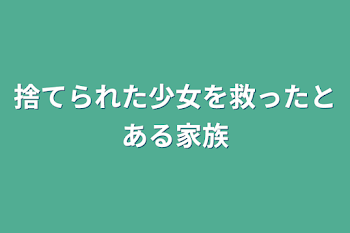 「捨てられた少女を救ったとある家族」のメインビジュアル