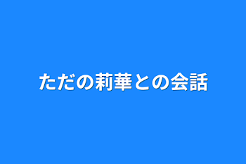 「ただの莉華との会話」のメインビジュアル