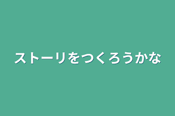 ストーリをつくろうかな