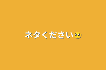 ネタください🥺