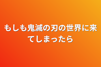 もしも鬼滅の刃の世界に来てしまったら