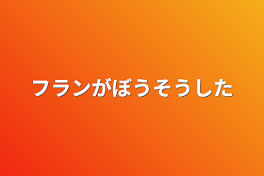 フランが暴走した