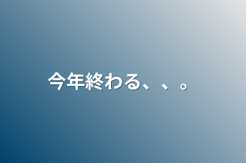 今年終わる、、。