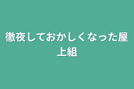 徹夜しておかしくなった屋上組