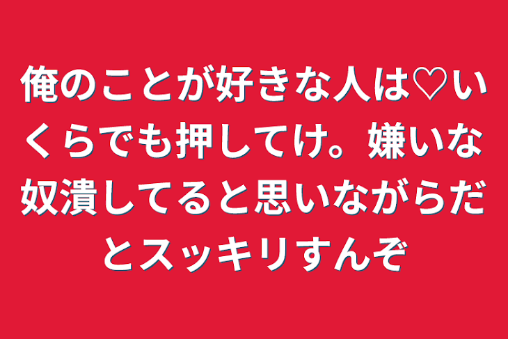 「俺のことが好きな人は♡いくらでも押してけ。嫌いな奴潰してると思いながらだとスッキリすんぞ」のメインビジュアル